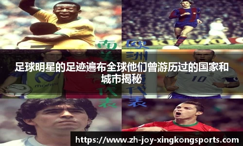 足球明星的足迹遍布全球他们曾游历过的国家和城市揭秘
